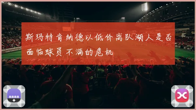 斯玛特肯纳德以低价离队湖人是否面临球员不满的危机
