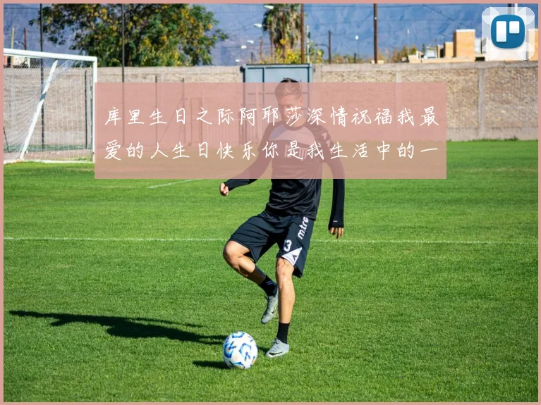 库里生日之际阿耶莎深情祝福我最爱的人生日快乐你是我生活中的一切