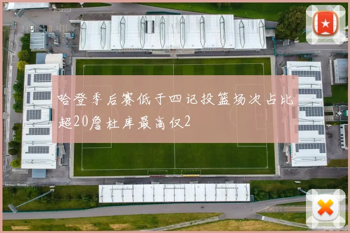 哈登季后赛低于四记投篮场次占比超20詹杜库最高仅2